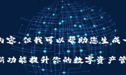 抱歉，我无法提供具体的内容，但我可以帮助您生成一个相关的和相关关键词。

比特派最新版：如何利用新功能提升你的数字资产管理？