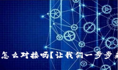 你知道tokenim怎么对接吗？让我们一步步来解决这个问题！