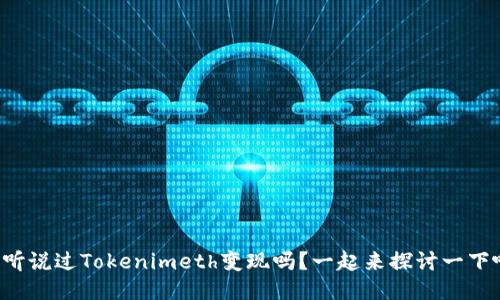 你听说过Tokenimeth变现吗？一起来探讨一下吧！