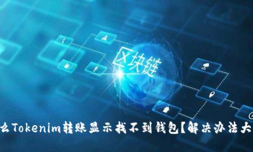 为什么Tokenim转账显示找不到钱包？解决办法大揭秘！