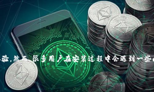 为什么我无法安装 TokenIM？看看这些常见问题和解决方案！
在使用区块链和加密货币相关应用时，TokenIM 作为一个受欢迎的钱包应用，提供了很好的用户体验。然而，很多用户在安装过程中会遇到一些问题。是不是总是“安装失败”？别担心，今天我们就来深入探讨这个问题，帮助你顺利安装 TokenIM。

遇到 TokenIM 安装问题？如何轻松解决！