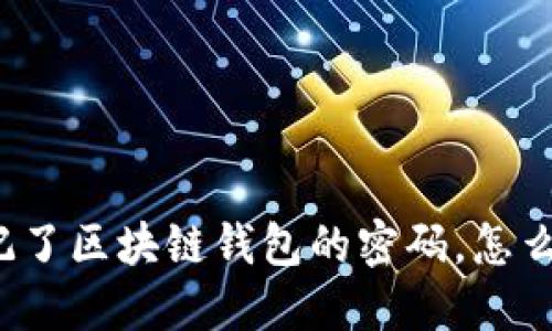 我忘记了区块链钱包的密码，怎么办呢？