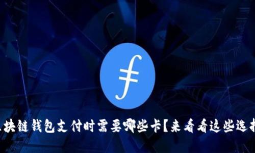 区块链钱包支付时需要哪些卡？来看看这些选择！