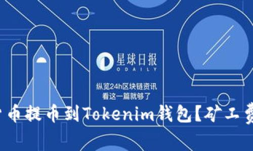 如何顺利将数字货币提币到Tokenim钱包？矿工费究竟该如何计算？