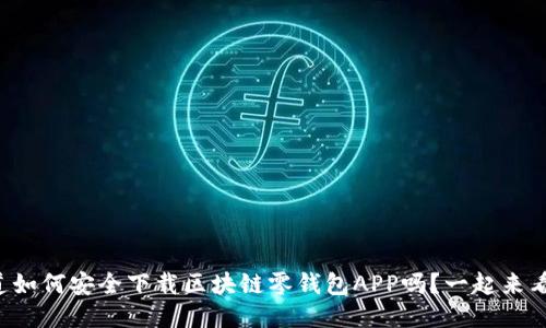 想知道如何安全下载区块链零钱包APP吗？一起来看看吧！