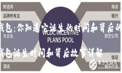 区块链钱包：你知道它诞生的时间和背后的故事吗？

区块链钱包诞生时间和背后故事详解