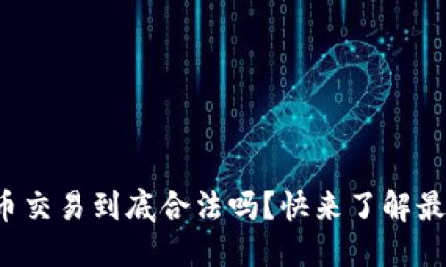 数字货币交易到底合法吗？快来了解最新动态！