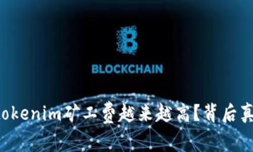 为什么tokenim矿工费越来越高？背后真相揭秘！
