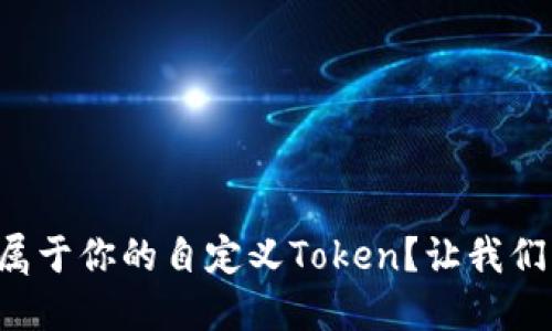 如何轻松创建属于你的自定义Token？让我们一起深入探索！