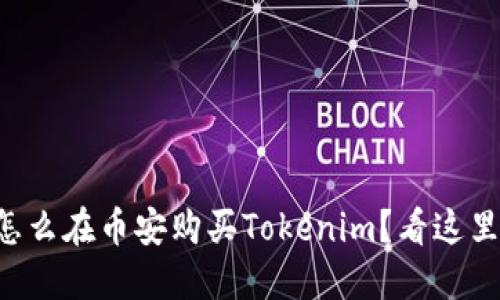 “想知道怎么在币安购买Tokenim？看这里就对了！”