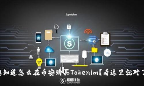 “想知道怎么在币安购买Tokenim？看这里就对了！”