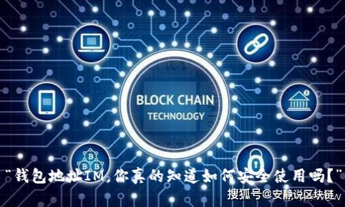 “钱包地址IM，你真的知道如何安全使用吗？”