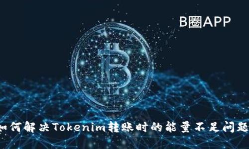 如何解决Tokenim转账时的能量不足问题？