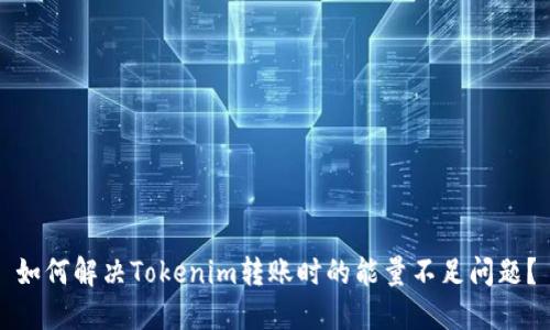 如何解决Tokenim转账时的能量不足问题？