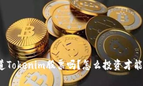 你知道Tokenim股票吗？怎么投资才能盈利？