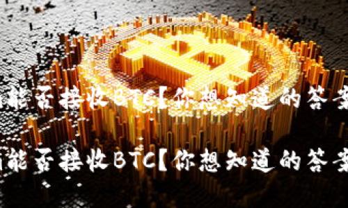 Tokenim能否接收BTC？你想知道的答案在这里！

Tokenim能否接收BTC？你想知道的答案在这里！
