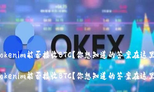 Tokenim能否接收BTC？你想知道的答案在这里！

Tokenim能否接收BTC？你想知道的答案在这里！