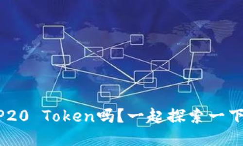 你知道什么是BEP20 Token吗？一起探索一下这款热门代币吧！