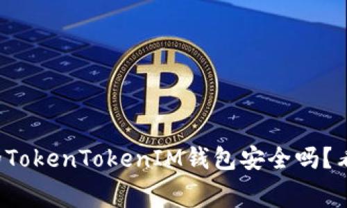 你还在担心你的TokenTokenIM钱包安全吗？看看这些内幕吧！