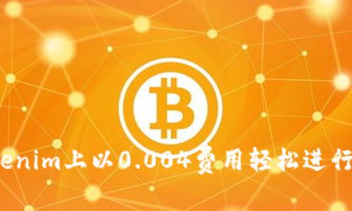 如何在Tokenim上以0.004费用轻松进行矿工交易？
