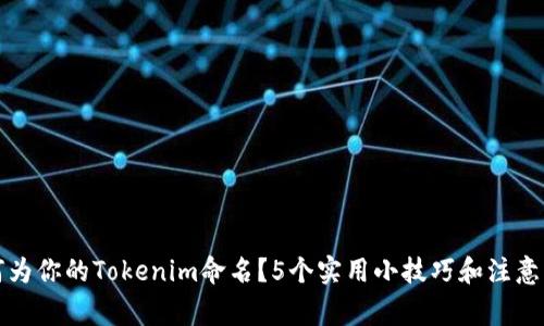 如何为你的Tokenim命名？5个实用小技巧和注意事项