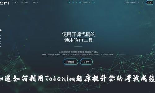 你知道如何利用Tokenim题库提升你的考试成绩吗？