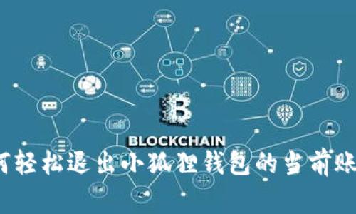 如何轻松退出小狐狸钱包的当前账号？