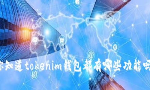 你知道tokenim钱包都有哪些功能吗？
