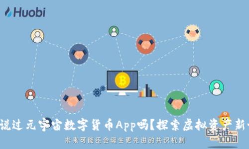 你听说过元宇宙数字货币App吗？探索虚拟资产新世界！