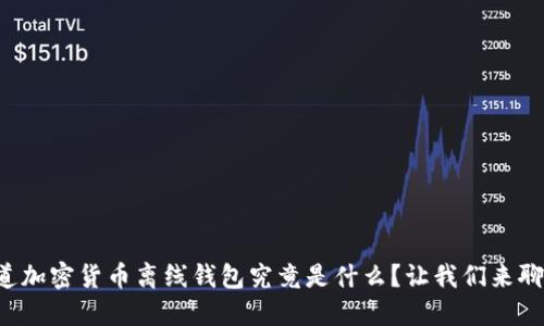 想知道加密货币离线钱包究竟是什么？让我们来聊聊吧！