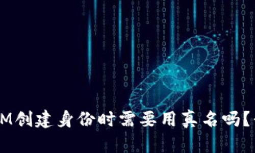 使用TokenIM创建身份时需要用真名吗？我们来聊聊！