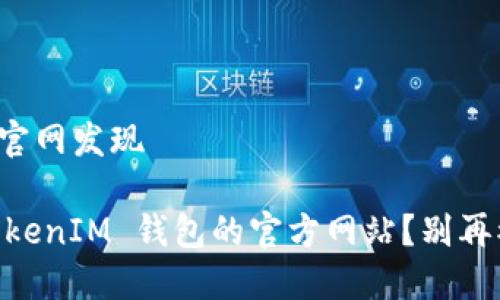 清晰地域中的虚拟官网发现 

如何找到 TokenTokenIM 钱包的官方网站？别再被假冒网站欺骗了！