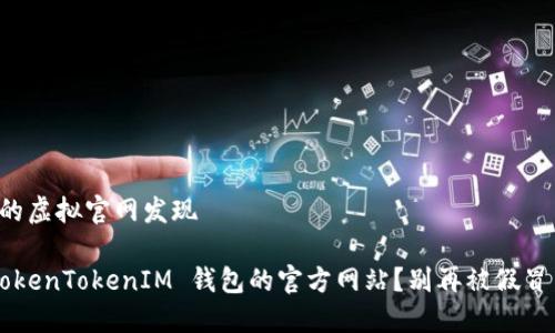 清晰地域中的虚拟官网发现 

如何找到 TokenTokenIM 钱包的官方网站？别再被假冒网站欺骗了！
