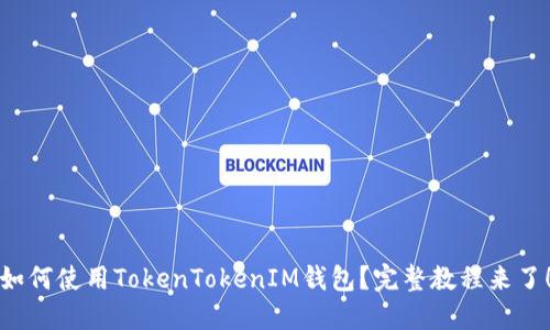 如何使用TokenTokenIM钱包？完整教程来了！