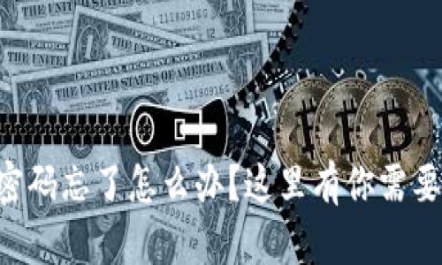 虚拟币钱包密码忘了怎么办？这里有你需要知道的一切！