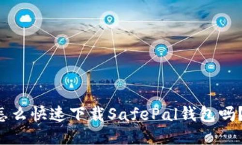 你知道怎么快速下载SafePal钱包吗？看这里！