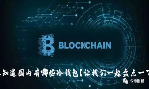 想知道国内有哪些冷钱包？让我们一起盘点一下！