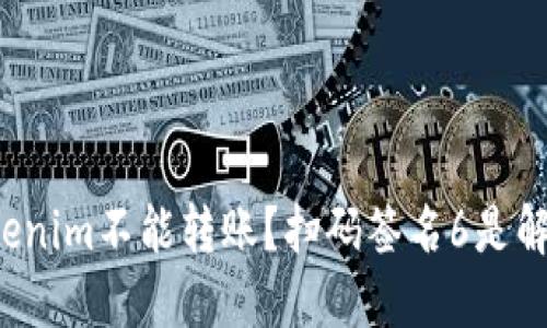 为什么Tokenim不能转账？扫码签名6是解决方案吗？