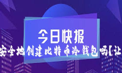 想知道如何安全地创建比特币冷钱包吗？让我们来聊聊！