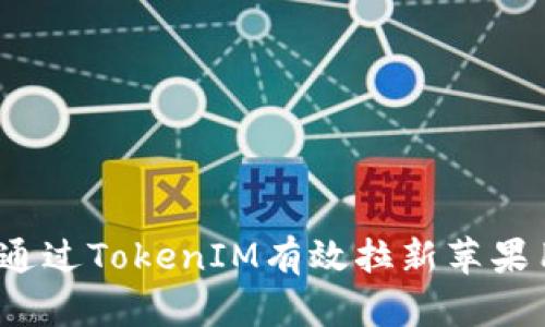 如何通过TokenIM有效拉新苹果用户？