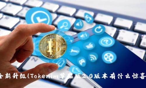 全新升级！Tokenim苹果版2.0版本有什么惊喜？