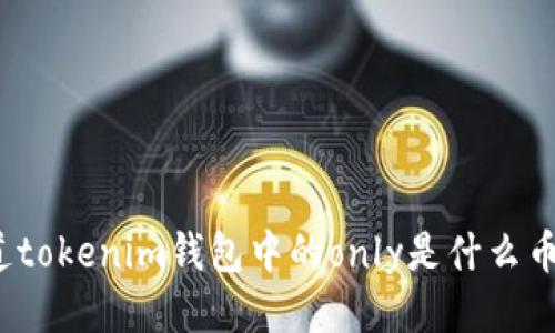 你知道tokenim钱包中的only是什么币种吗？