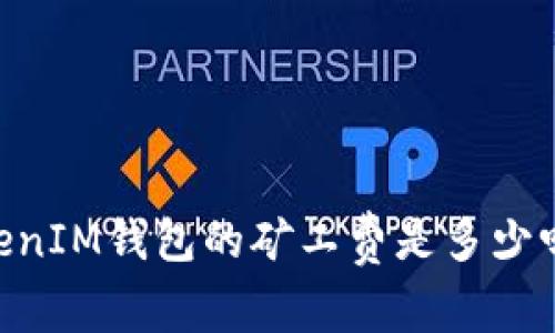 你知道TokenTokenIM钱包的矿工费是多少吗？一起来看看吧！