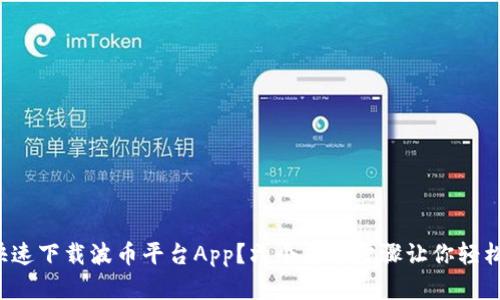 如何快速下载波币平台App？六个简单步骤让你轻松上手！