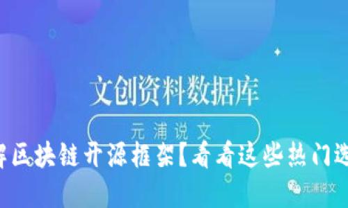 想了解区块链开源框架？看看这些热门选择吧！