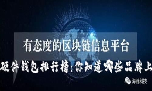 2023年硬件钱包排行榜：你知道哪些品牌上榜了吗？