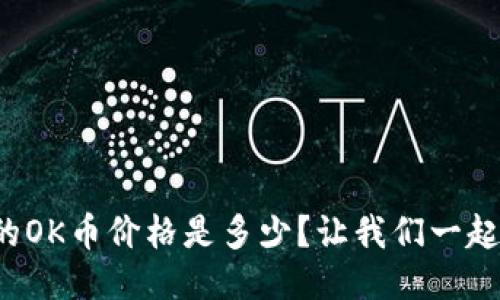 今天的OK币价格是多少？让我们一起看看！