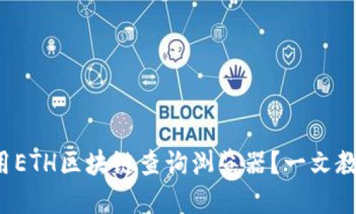 如何高效使用ETH区块链查询浏览器？一文教你轻松上手！