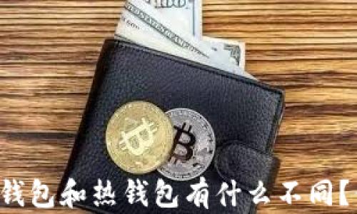 
区块链冷钱包和热钱包有什么不同？你了解吗？