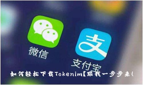 如何轻松下载Tokenim？跟我一步步来！